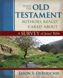 What The Old Testament Authors Really Cared Abou A Survey Of Jesus` Bible