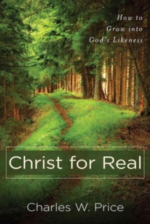 Christ for Real - How to Grow into God`s Likeness