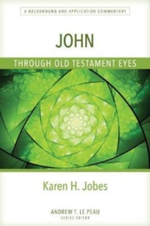 John Through Old Testament Eyes  A Background and Application Commentary