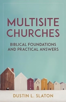 Multisite Churches : Biblical Foundations and Practical Answers