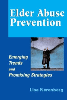 Elder Abuse Prevention : Emerging Trends and Promising Strategies