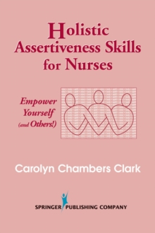 Holistic Assertiveness Skills for Nurses : Empower Yourself (and Others!), Paperback / softback Book Holistic Assertiveness Skills for Nurses : Empower Yourself (and Others!), Paperback / softback Book