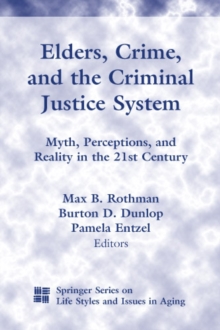 Elders, Crime, and the Criminal Justice System : Myth, Perceptions, and Reality in the 21st Century