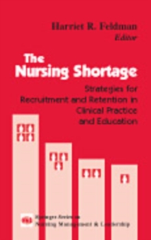 The Nursing Shortage : Strategies for Recruitment and Retention in Clinical Practice and Education