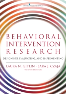 Behavioral Intervention Research : Designing, Testing, and Implementing, Paperback / softback Book Behavioral Intervention Research : Designing, Testing, and Implementing, Paperback / softback Book