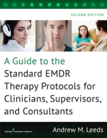 A Guide to the Standard EMDR Therapy Protocols for Clinicians, Supervisors, and Consultants, Paperback Book A Guide to the Standard EMDR Therapy Protocols for Clinicians, Supervisors, and Consultants, Paperback Book