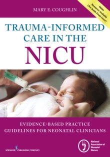 Trauma-Informed Care in the NICU : Evidenced-Based Practice Guidelines for Neonatal Clinicians, Paperback / softback Book Trauma-Informed Care in the NICU : Evidenced-Based Practice Guidelines for Neonatal Clinicians, Paperback / softback Book