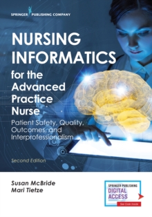 Nursing Informatics for the Advanced Practice Nurse : Patient Safety, Quality, Outcomes, and Interprofessionalism, Paperback / softback Book Nursing Informatics for the Advanced Practice Nurse : Patient Safety, Quality, Outcomes, and Interprofessionalism, Paperback / softback Book