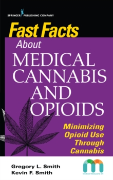 Fast Facts about Medical Cannabis and Opioids : Minimizing Opioid Use Through Cannabis, Paperback / softback Book Fast Facts about Medical Cannabis and Opioids : Minimizing Opioid Use Through Cannabis, Paperback / softback Book