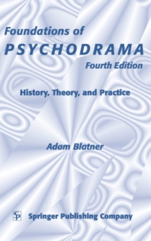 Foundations of Psychodrama : History, Drama, and Practice, Fourth Edition