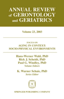 Annual Review of Gerontology and Geriatrics, Volume 23, 2003 : Aging in Context: Socio-Physical Environments