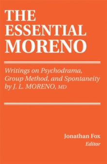 The Essential Moreno : Writings on Psychodrama, Group Method, and Spontaneity