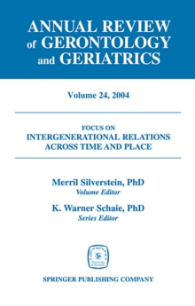 Annual Review of Gerontology and Geriatrics, Volume 24, 2004 : Intergenerational Relations Across Time and Place