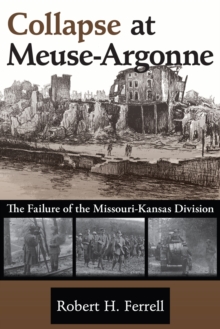 Collapse at Meuse-Argonne : The Failure of the Missouri-Kansas Division, Paperback / softback Book Collapse at Meuse-Argonne : The Failure of the Missouri-Kansas Division, Paperback / softback Book