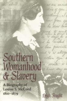 Southern Womanhood and Slavery : A Biography of Louisa S. McCord, 1810-1879, Paperback / softback Book Southern Womanhood and Slavery : A Biography of Louisa S. McCord, 1810-1879, Paperback / softback Book