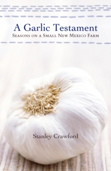 A Garlic Testament : Seasons on a Small New Mexico Farm