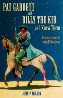 Pat Garrett and Billy the Kid as I Knew Them : Reminiscences of John P. Meadows