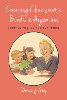 Creating Charismatic Bonds in Argentina : Letters to Juan and Eva Peron