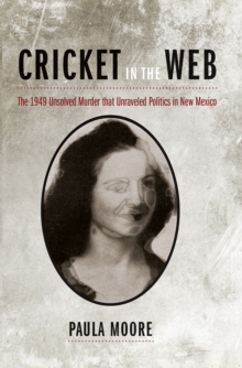 Cricket in the Web : The 1949 Unsolved Murder that Unraveled Politics in New Mexico