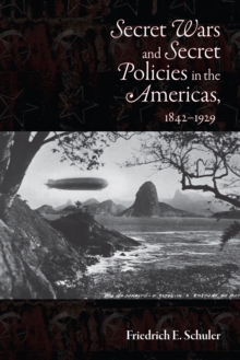 Secret Wars and Secret Policies in the Americas, 1842-1929