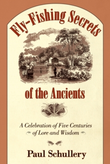 Fly-Fishing Secrets of the Ancients : A Celebration of Five Centuries of Lore and Wisdom