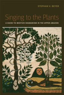 Singing to the Plants : A Guide to Mestizo Shamanism in the Upper Amazon