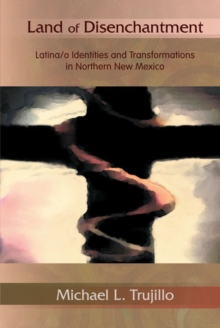 Land of Disenchantment : Latina/o Identities and Transformations in Northern New Mexico