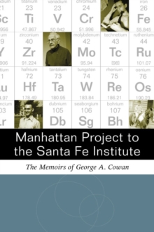 Manhattan Project to the Santa Fe Institute : The Memoirs of George A. Cowan