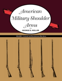 American Military Shoulder Arms, Volume I : Colonial and Revolutionary War Arms