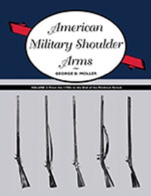 American Military Shoulder Arms, Volume II : From the 1790s to the End of the Flintlock Period