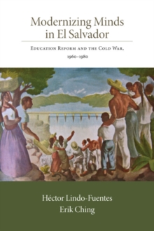 Modernizing Minds in El Salvador : Education Reform and the Cold War, 1960-1980