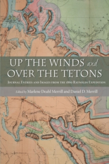 Up the Winds and Over the Tetons : Journal Entries and Images from the 1860 Raynolds Expedition