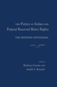 The Future of Indian and Federal Reserved Water Rights : The Winters Centennial