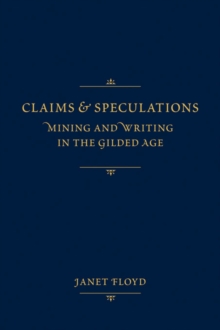 Claims and Speculations : Mining and Writing in the Gilded Age