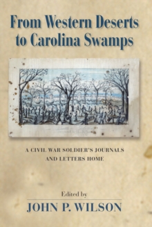 From Western Deserts to Carolina Swamps : A Civil War Soldier's Journals and Letters Home