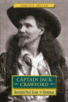 Captain Jack Crawford : Buckskin Poet, Scout, and Showman