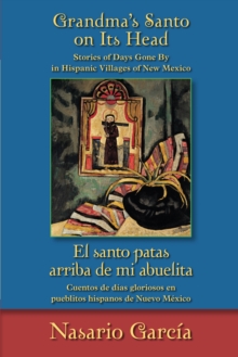 Grandma's Santo on Its Head / El santo patas arriba de mi abuelita : Stories of Days Gone By in Hispanic Villages of New Mexico / Cuentos de dias gloriosos en pueblitos hispanos de Nuevo Mexico