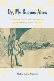 Oy, My Buenos Aires : Jewish Immigrants and the Creation of Argentine National Identity