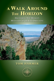 A Walk Around the Horizon : Discovering New Mexico's Mountains of the Four Directions