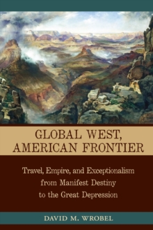 Global West, American Frontier : Travel, Empire, and Exceptionalism from Manifest Destiny to the Great Depression