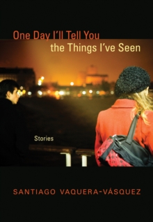 One Day I'll Tell You the Things I've Seen : Stories