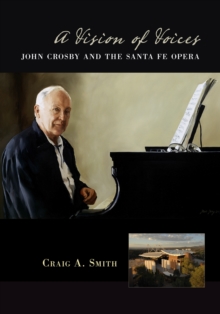 A Vision of Voices : John Crosby and the Santa Fe Opera