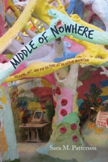 Middle of Nowhere : Religion, Art, and Pop Culture at Salvation Mountain