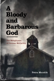 A Bloody and Barbarous God : The Metaphysics of Cormac McCarthy