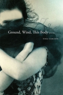 Ground, Wind, This Body : Poems