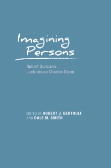 Imagining Persons : Robert Duncan's Lectures on Charles Olson