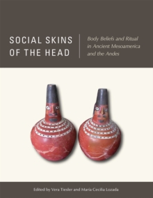 Social Skins of the Head : Body Beliefs and Ritual in Ancient Mesoamerica and the Andes, Hardback Book Social Skins of the Head : Body Beliefs and Ritual in Ancient Mesoamerica and the Andes, Hardback Book