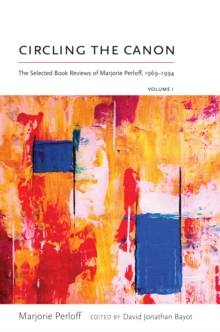 Circling the Canon, Volume I : The Selected Book Reviews of Marjorie Perloff, 1969-1994