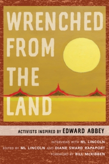 Wrenched from the Land : Activists Inspired by Edward Abbey