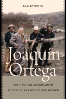 Joaquin Ortega : Forging Pan-Americanism at the University of New Mexico